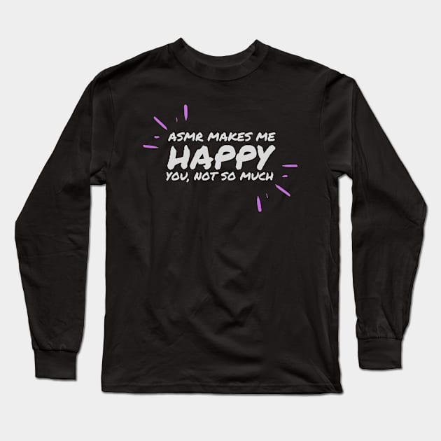 ASMR makes me happy, you not much Long Sleeve T-Shirt by Not Art Designs